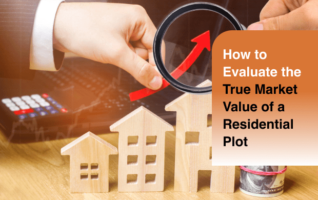How to Evaluate the True Market Value of a Residential Plot